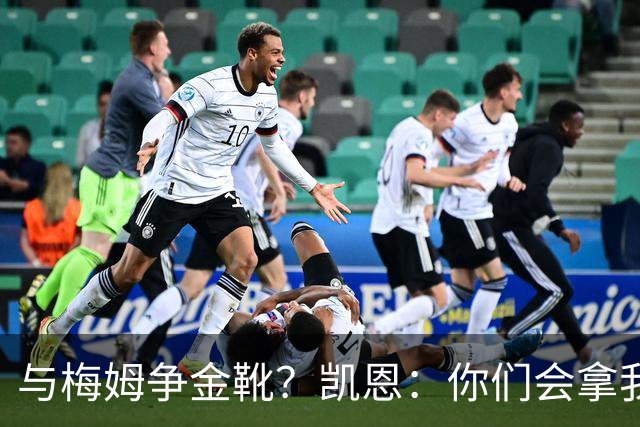 与梅姆争金靴？凯恩：你们会拿我们相互比较，我只想尽力帮助球队