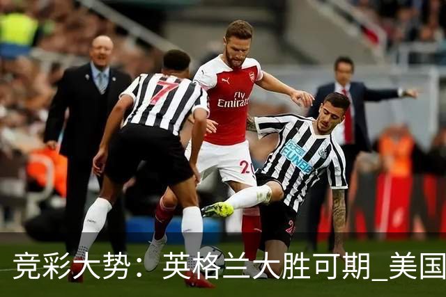 竞彩大势：英格兰大胜可期 美国轻取波黑